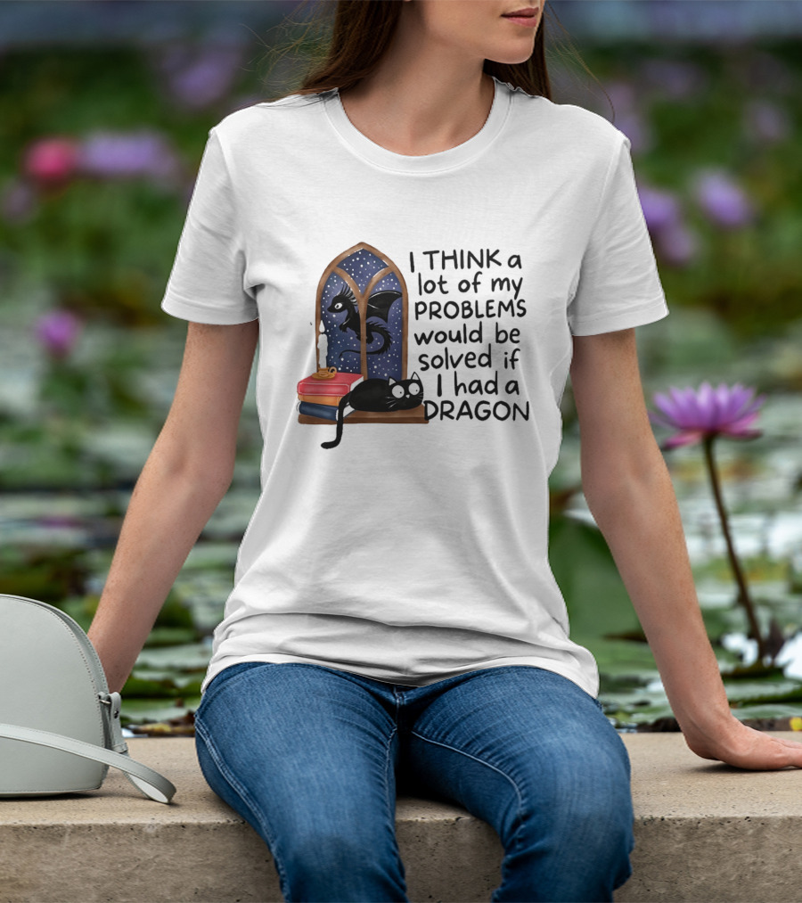 I Think A Lot Of My Problems Would Be Solved If I Had A Dragon Black Cat And Books T-Shirt
