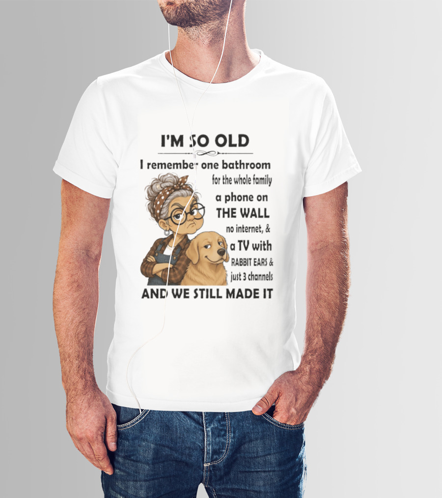 I'm So Old I Remember One Bathroom Whole Family Phone On Wall No Internet TV Rabbit Ears Just 3 Channels Still Made It T-Shirt