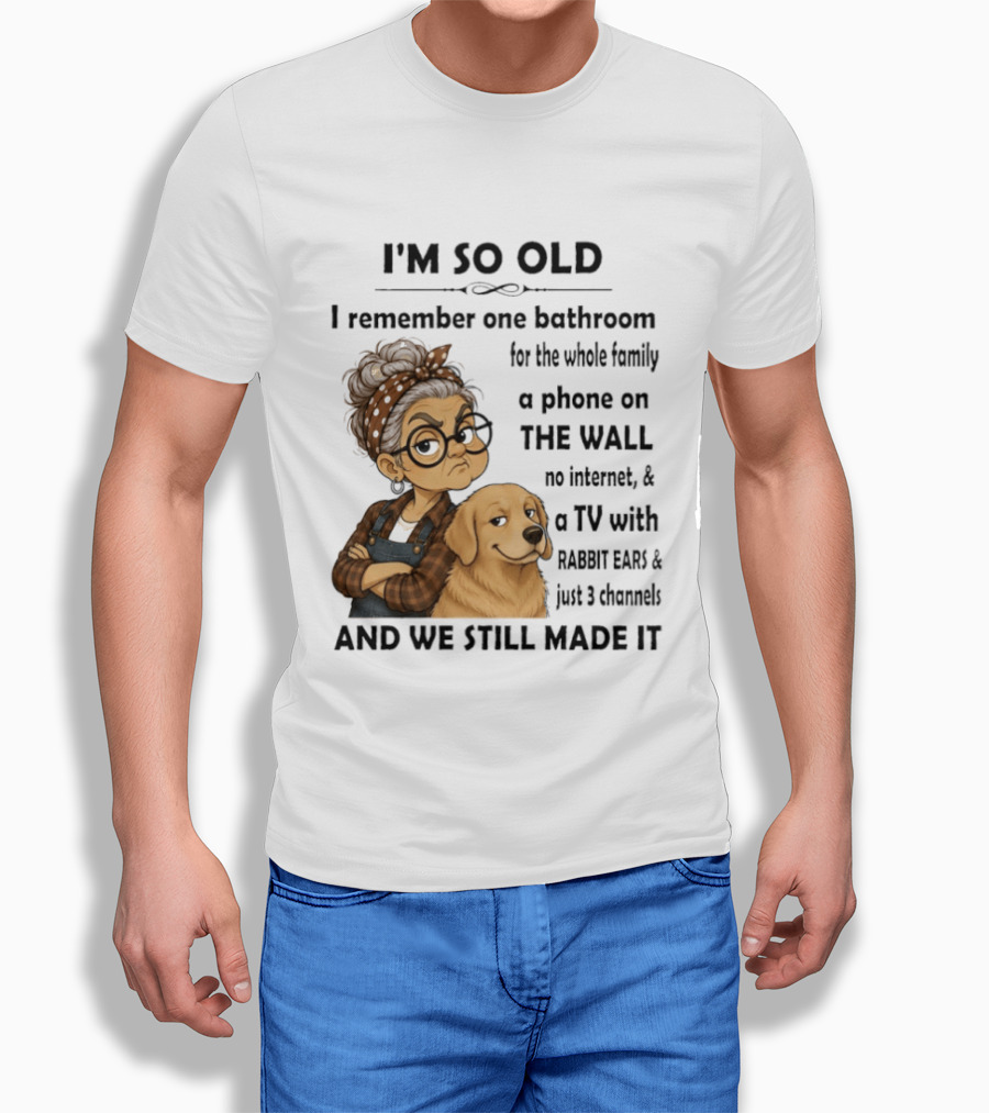 I'm So Old I Remember One Bathroom Whole Family Phone On Wall No Internet TV Rabbit Ears Just 3 Channels Still Made It T-Shirt