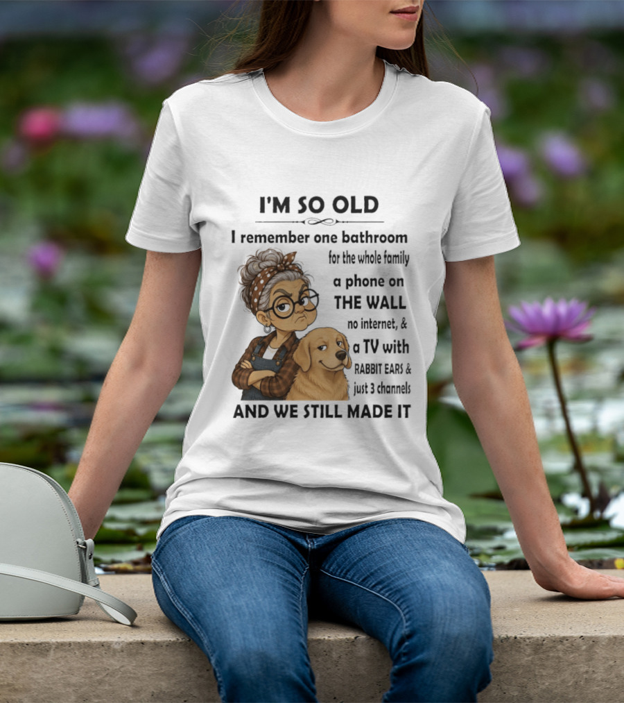 I'm So Old I Remember One Bathroom Whole Family Phone On Wall No Internet TV Rabbit Ears Just 3 Channels Still Made It T-Shirt