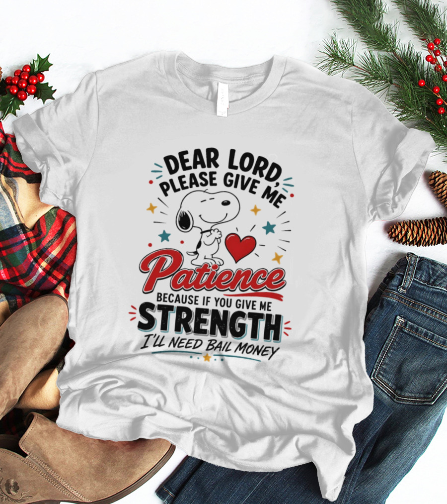 Dear Lord Please Give Me Patience Snoopy Strength Bail Money T-Shirt