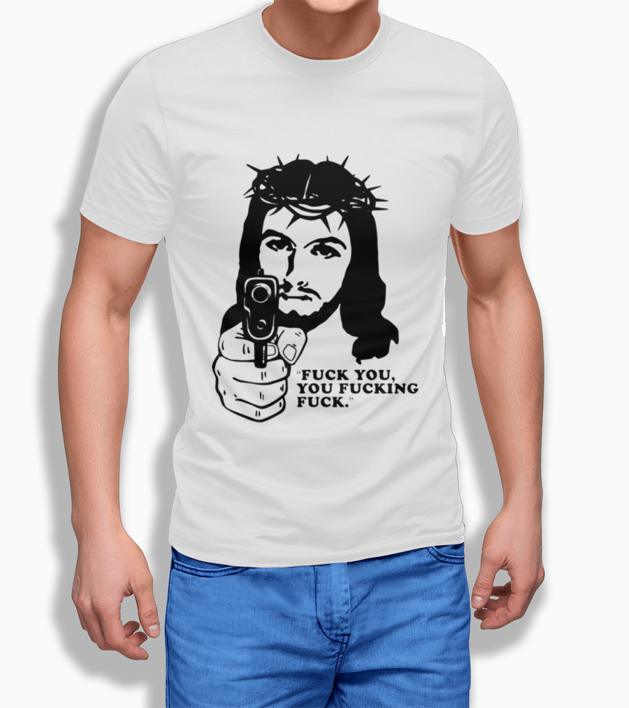Jesus Holding Gun With Quote 'Fuck You You Fucking Fuck T-Shirt