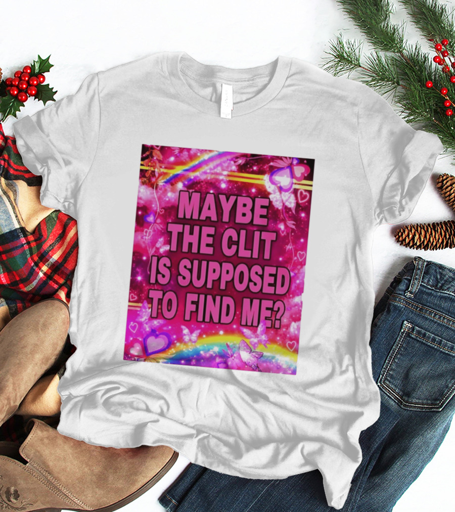 Maybe The Clit Is Supposed To Find Me Rainbow Hearts Butterflies Pink T-Shirt