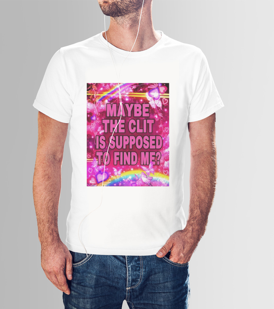 Maybe The Clit Is Supposed To Find Me Rainbow Hearts Butterflies Pink T-Shirt