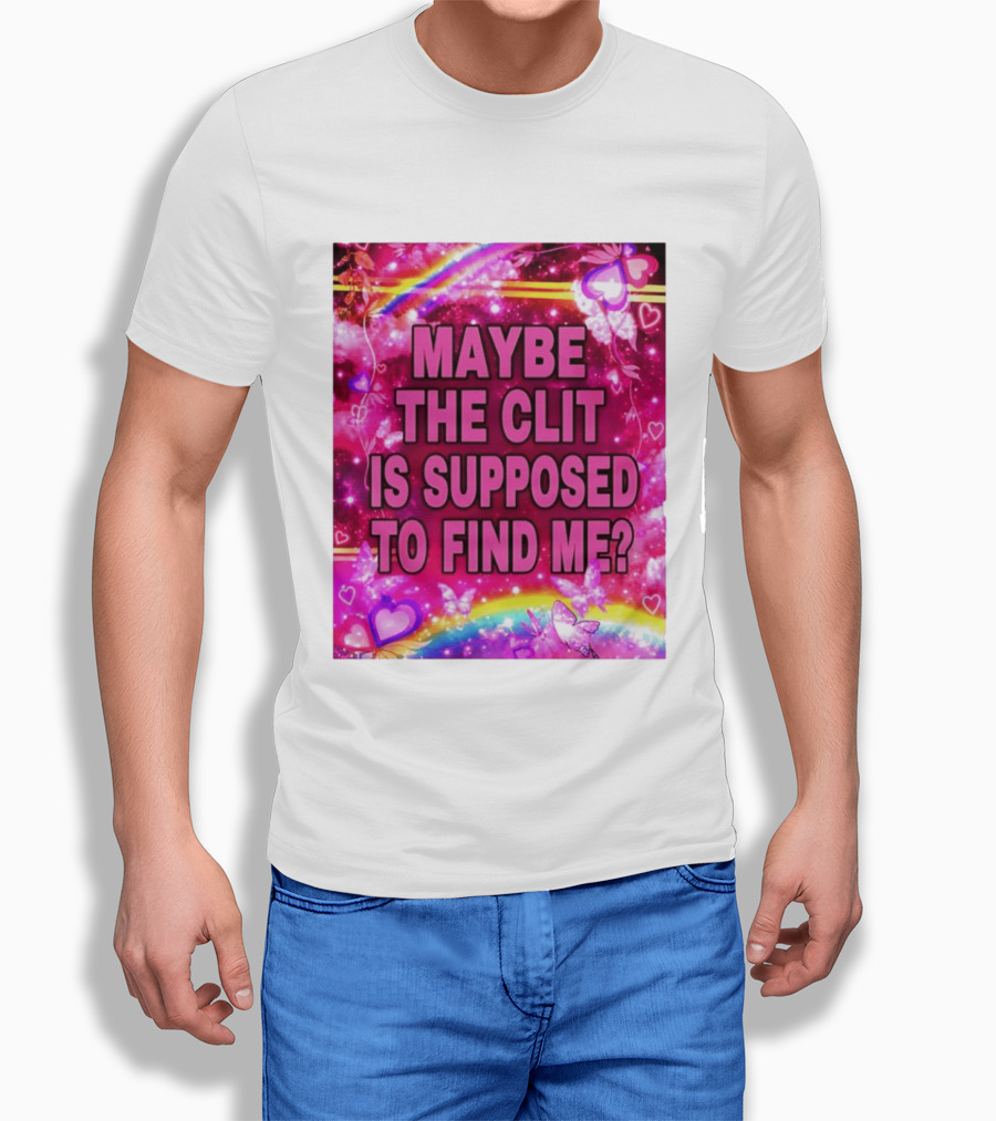 Maybe The Clit Is Supposed To Find Me Rainbow Hearts Butterflies Pink T-Shirt