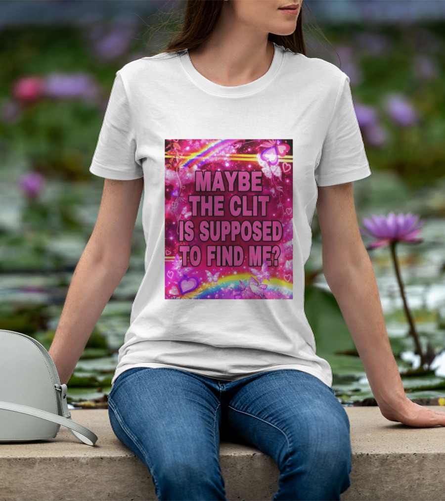 Maybe The Clit Is Supposed To Find Me Rainbow Hearts Butterflies Pink T-Shirt