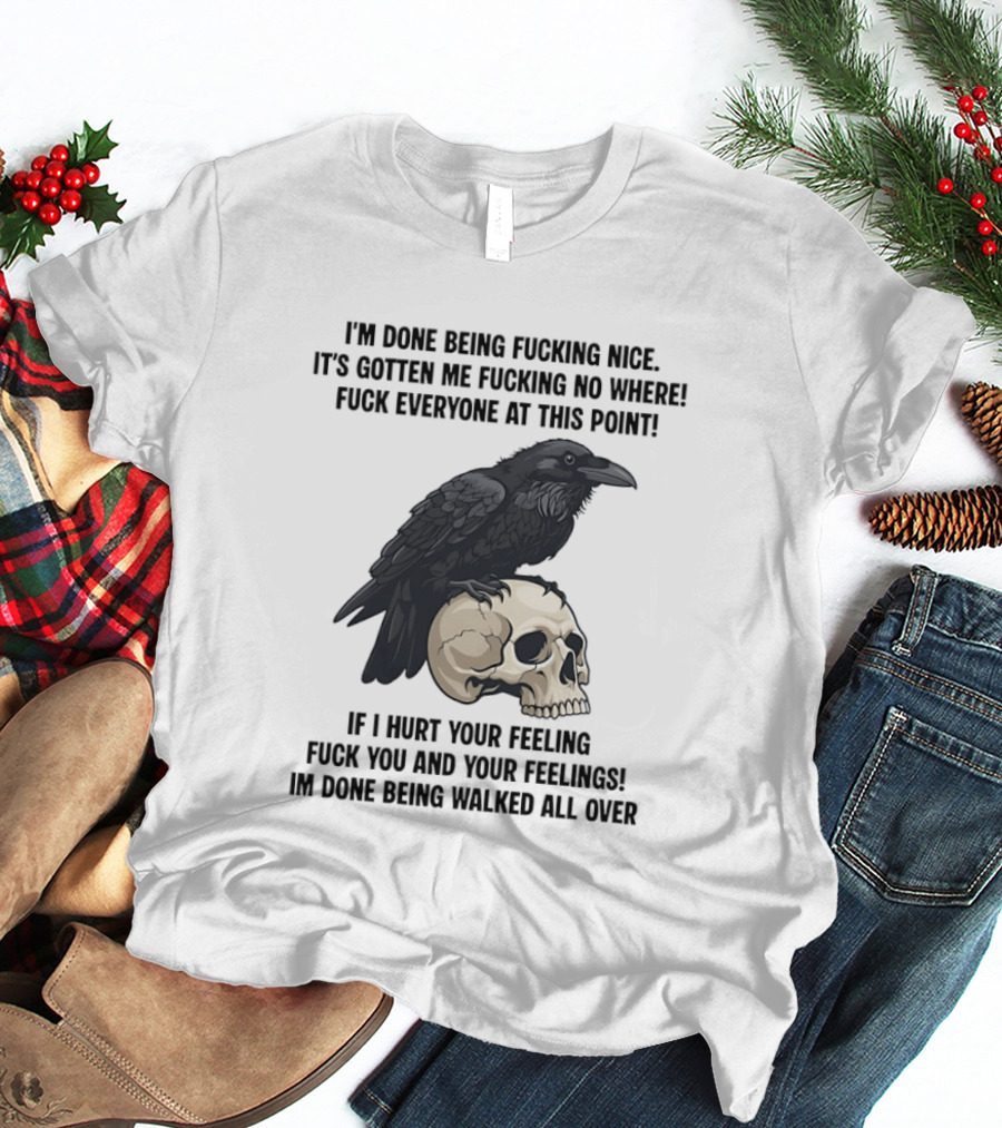 Raven Skull I've Done Being Nice It's Gotten Me Nowhere Fuck Everyone If I Hurt Your Feelings T-Shirt