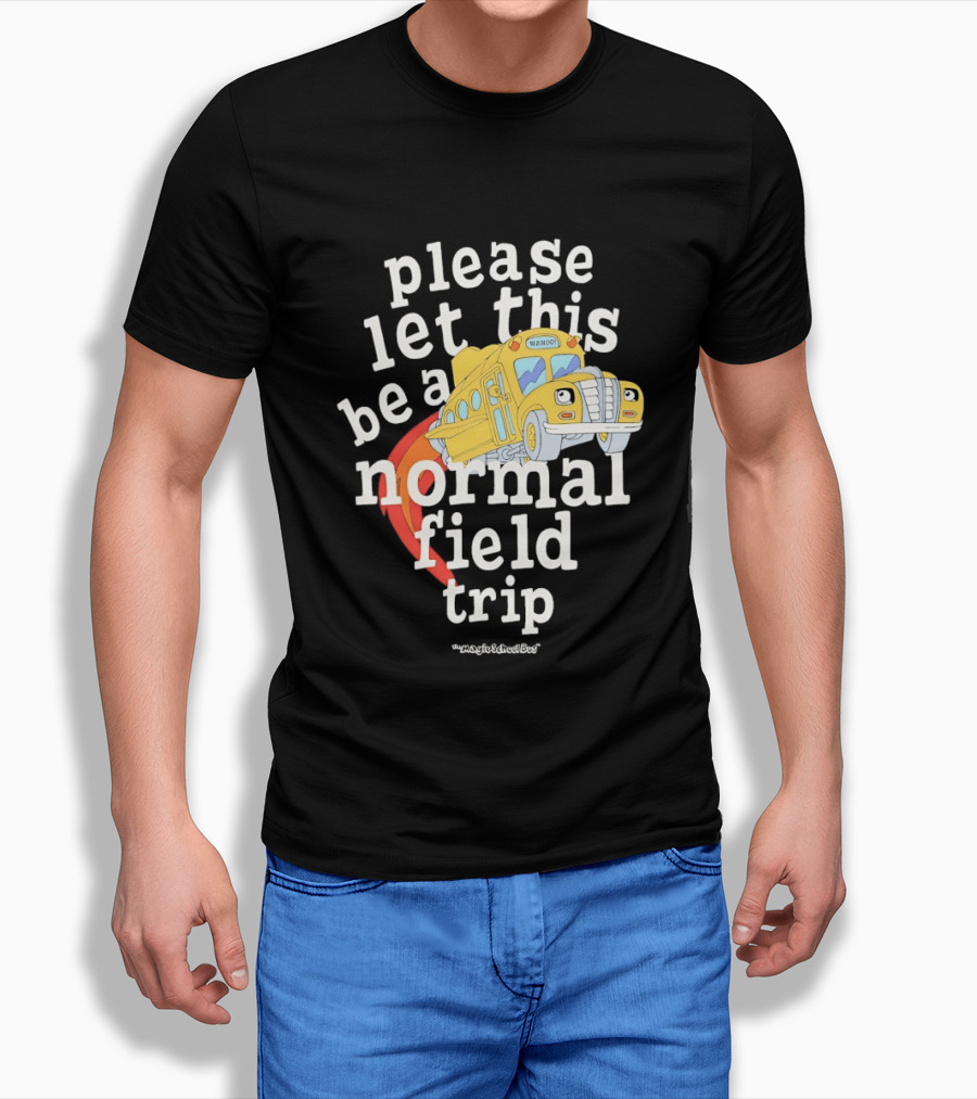 Please Let This Be A Normal Field Trip School Bus T-Shirt