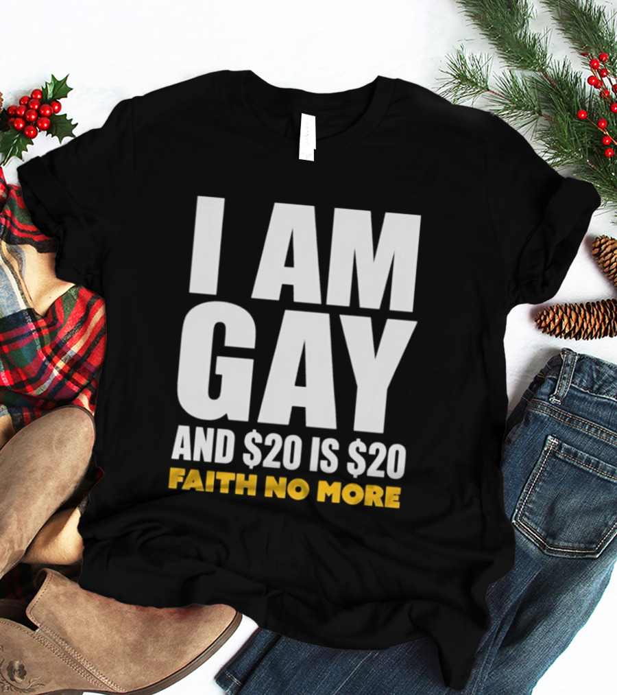 I Am Gay And $20 Is $20 Faith No More T-Shirt