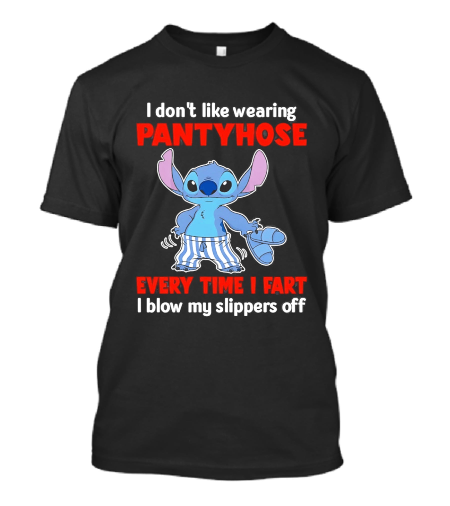 I Don't Like Wearing Pantyhose Every Time I Fart I Blow My Slippers Off Stitch T-Shirt