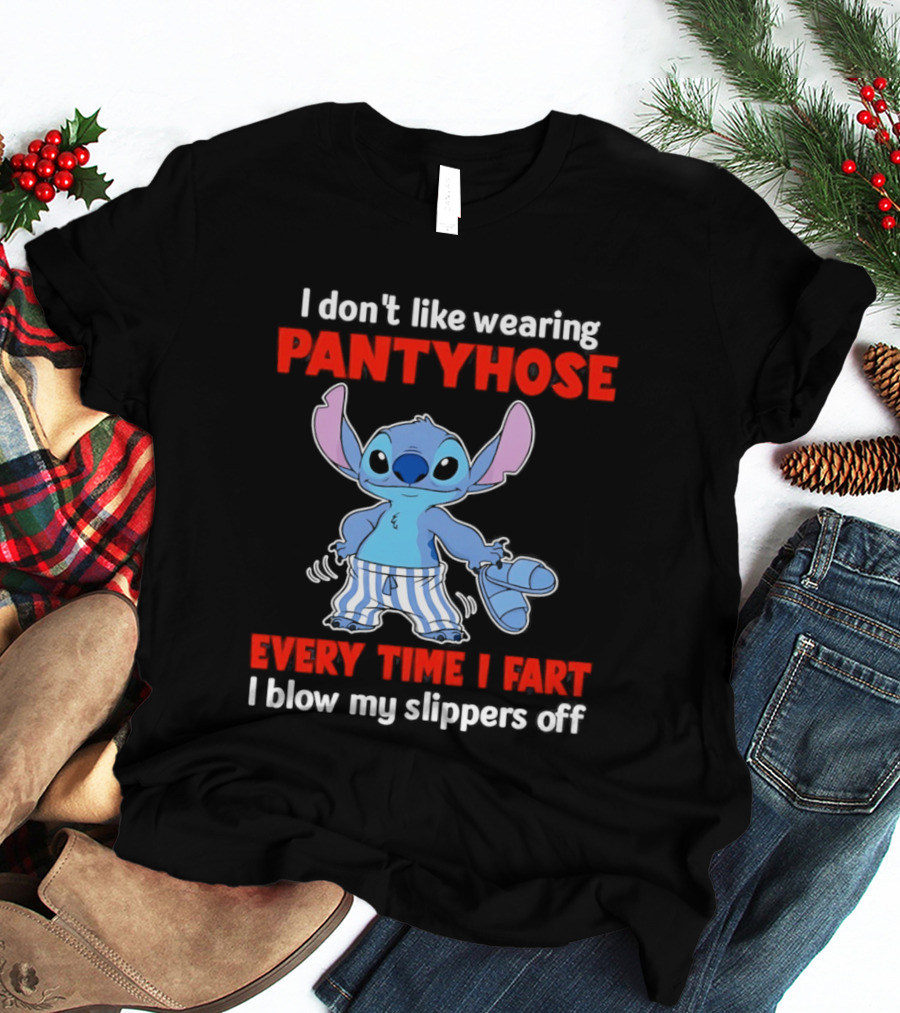 I Don't Like Wearing Pantyhose Every Time I Fart I Blow My Slippers Off Stitch T-Shirt