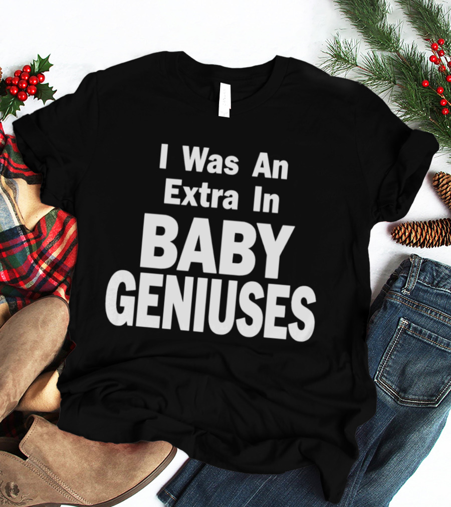 I Was An Extra In Baby Geniuses Film Production T-Shirt