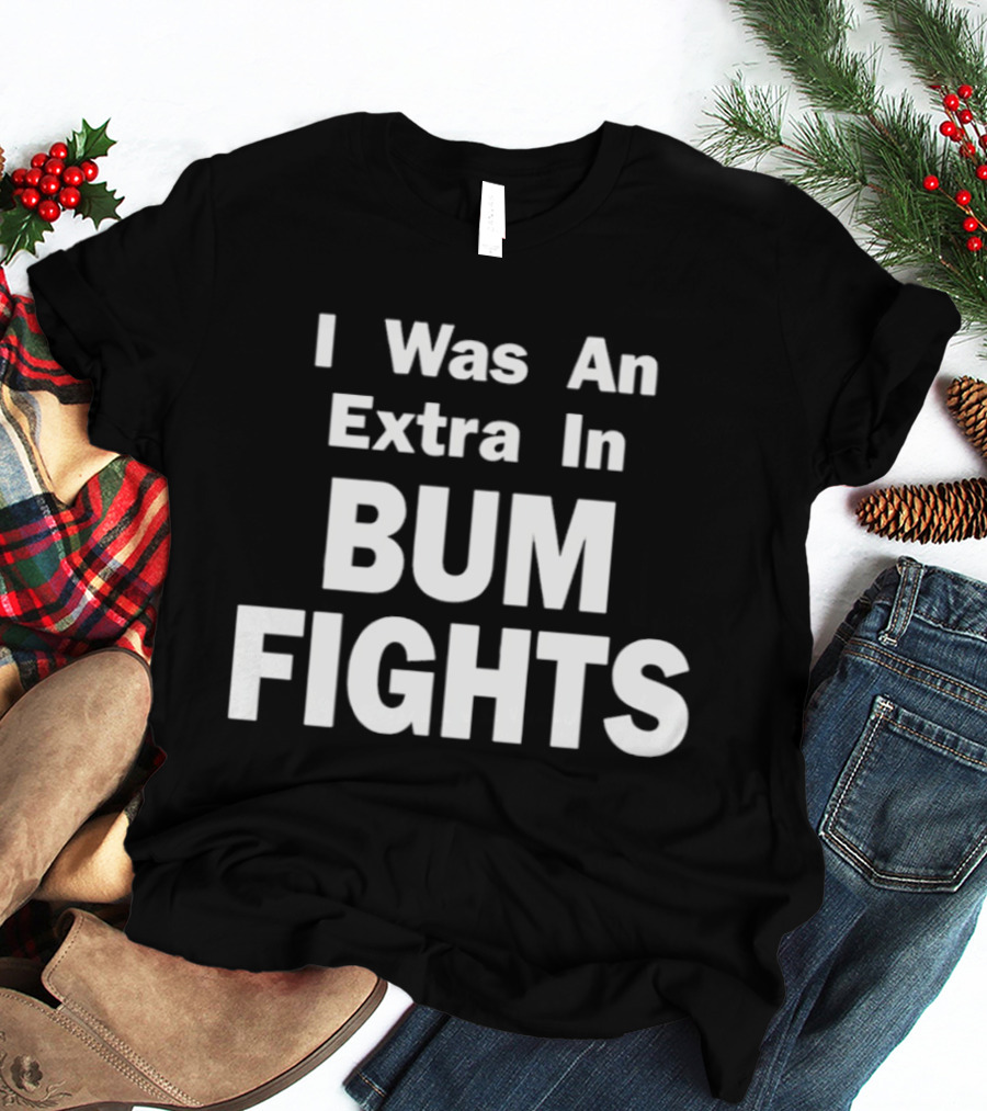I Was An Extra In Bumfights Documentary T-Shirt