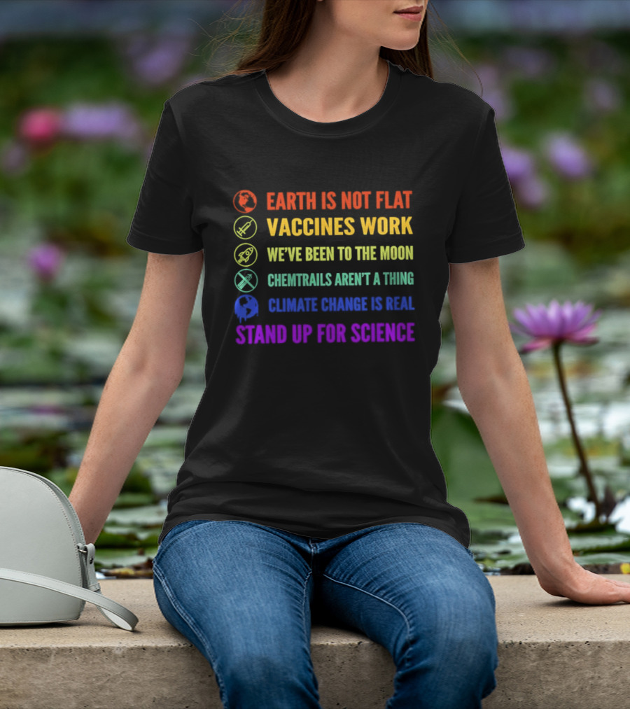 Stand Up For Science Earth Is Not Flat Vaccines Work Moon Landing Chemtrails Aren't A Thing Climate Change Is Real T-Shirt