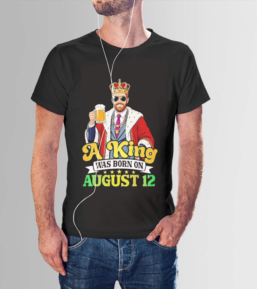 A King Was Born On August 12 Beer Cheers Celebration T-Shirt