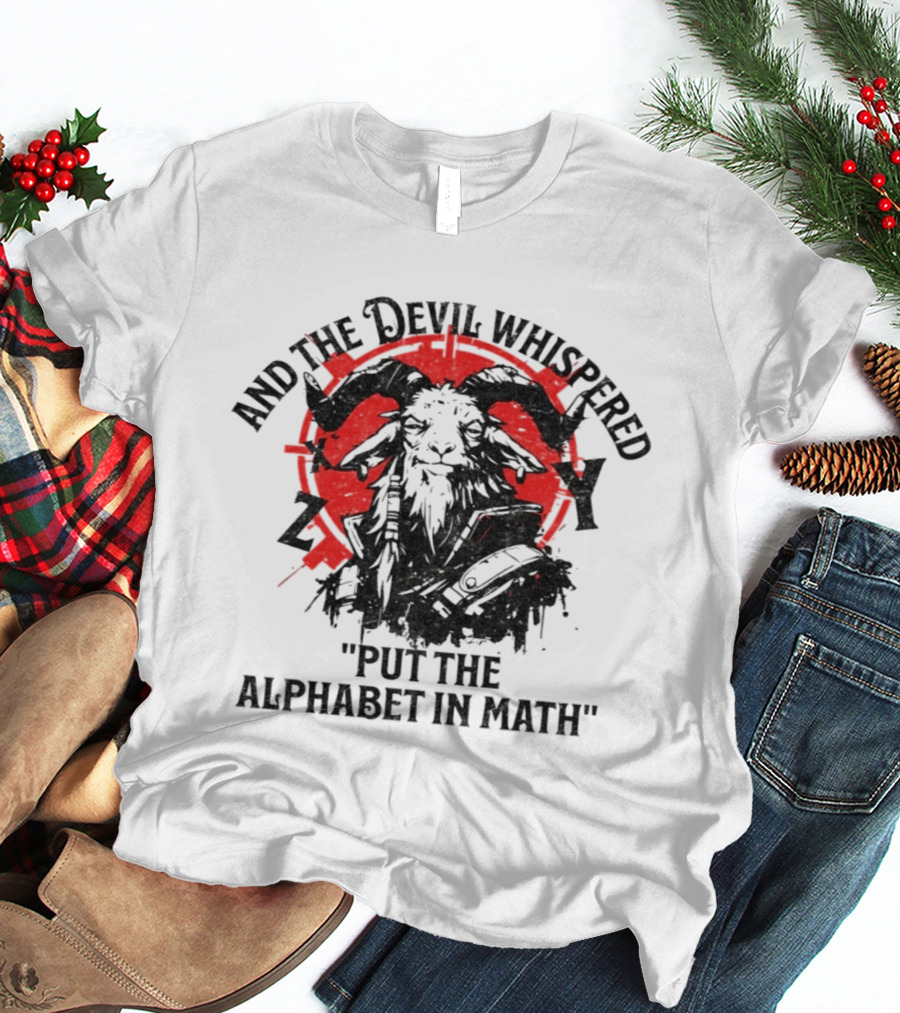 And The Devil Whispered Put The Alphabet In Math Goat T-Shirt