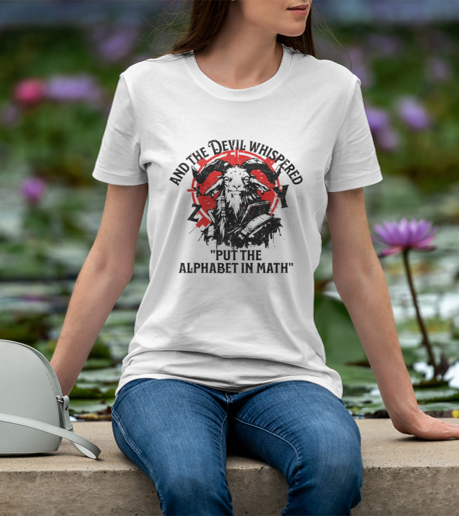 And The Devil Whispered Put The Alphabet In Math Goat T-Shirt