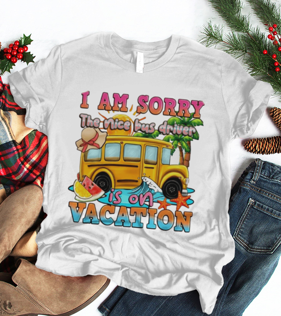 I Am Sorry The Nice Bus Driver Is On Vacation Summer Fun And Relaxation T-Shirt