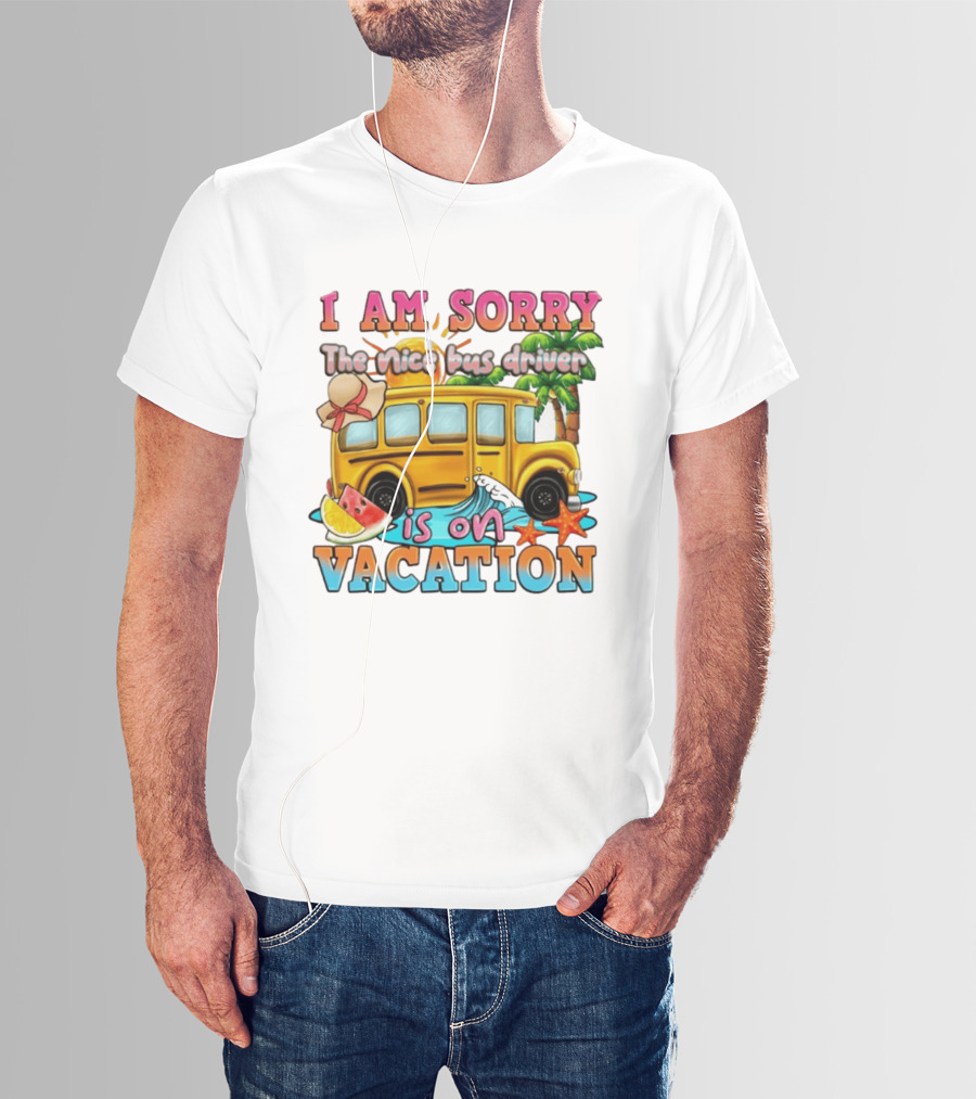 I Am Sorry The Nice Bus Driver Is On Vacation Summer Fun And Relaxation T-Shirt