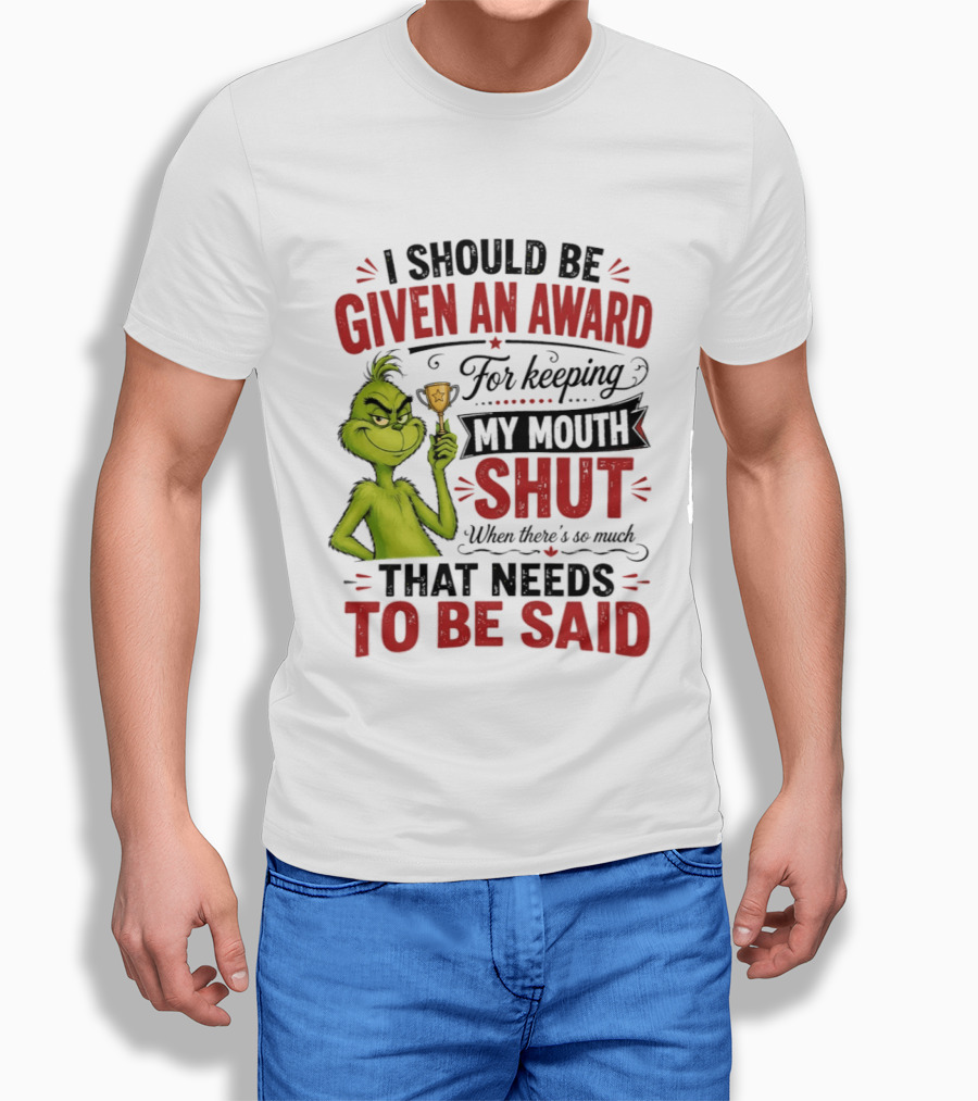 I Should Be Given An Award For Keeping My Mouth Shut Grinch T-Shirt