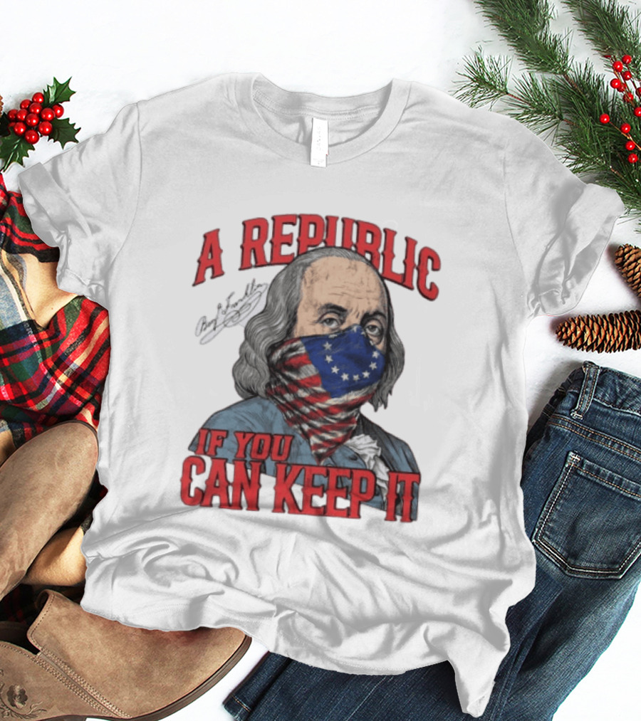 A Republic If You Can Keep It Benjamin Franklin With Stars And Stripes Mask T-Shirt