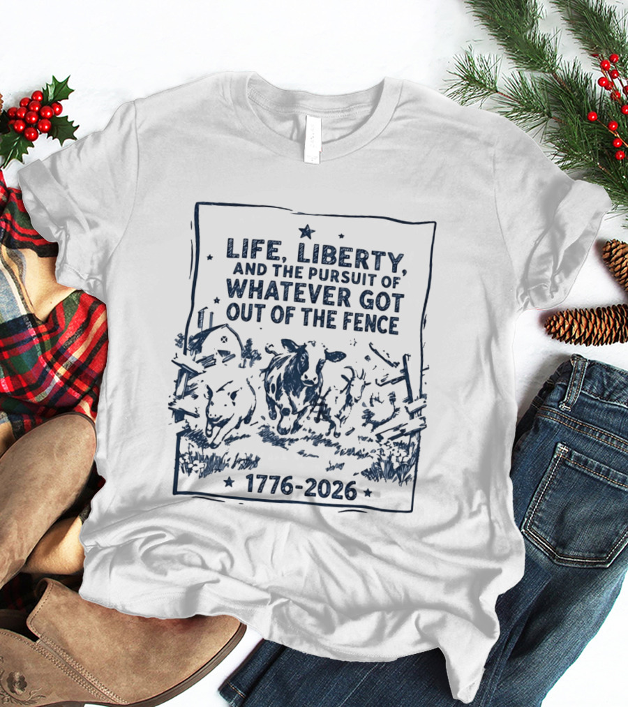 Life Liberty And The Pursuit Of Whatever Got Out Of The Fence 1776 2026 T-Shirt