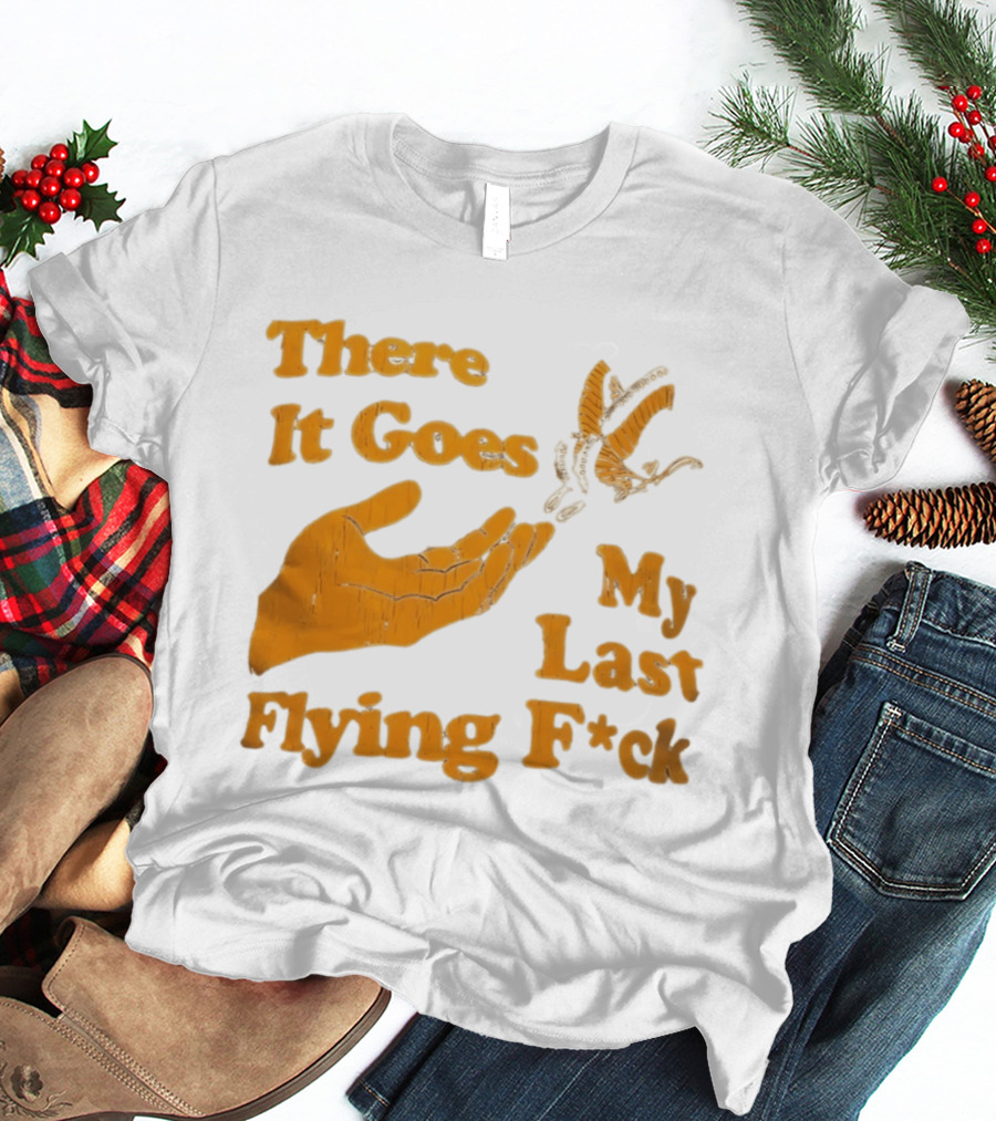 There It Goes My Last Flying F*ck Hand Gesture Trend T-Shirt