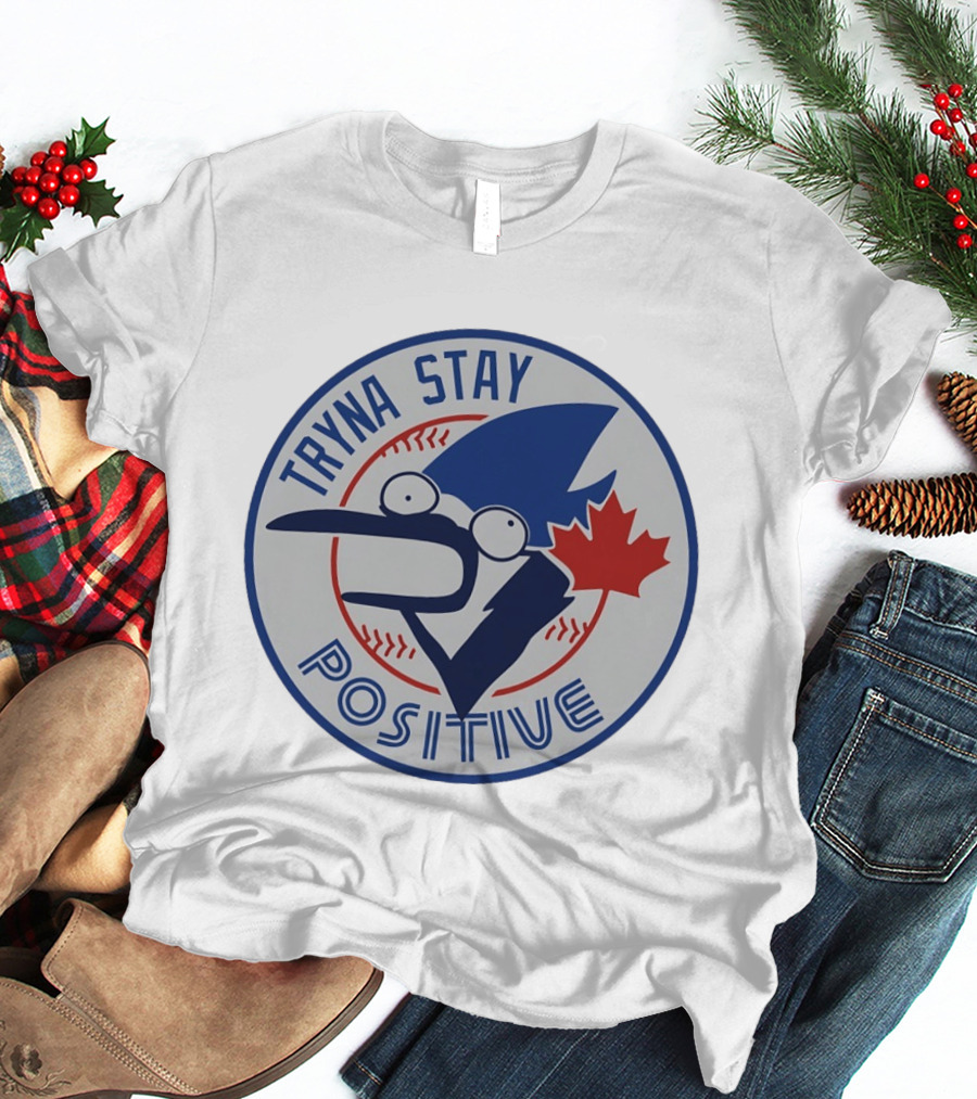 Toronto Blue Jay Tryna Stay Positive Baseball Maple Leaf T-Shirt