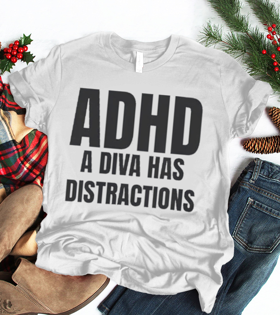 ADHD A Diva Has Distractions T-Shirt