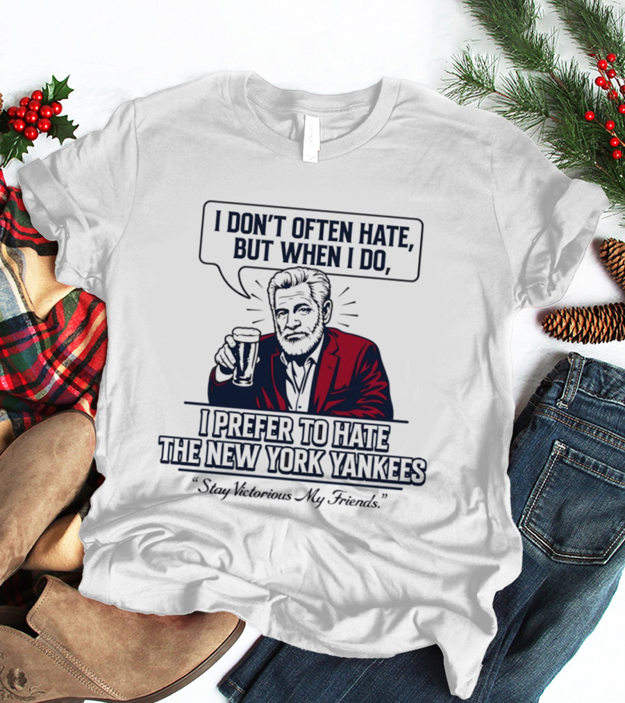 Boston Baseball I Don't Often Hate But When I Do I Prefer To Hate The New York Yankees Stay Victorious My Friends T-Shirt
