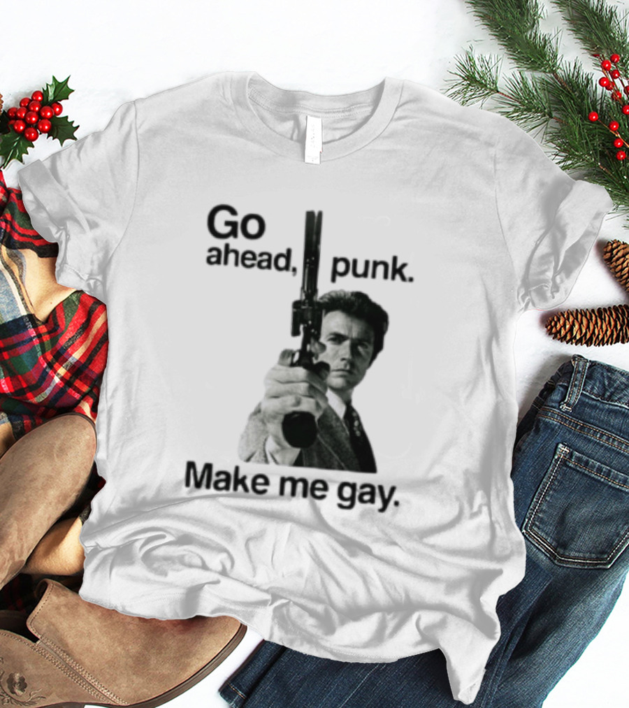 Clint Eastwood Go Ahead Punk Make Me Gay T-Shirt
