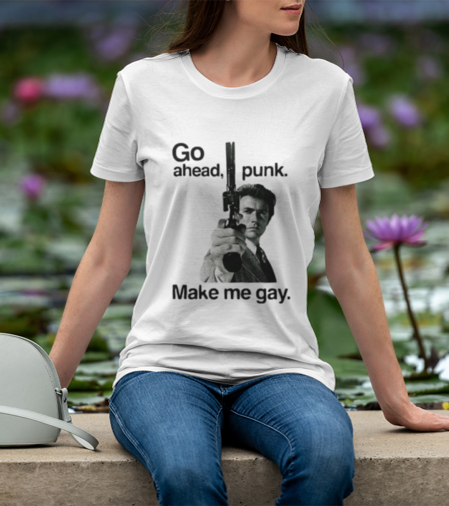 Clint Eastwood Go Ahead Punk Make Me Gay T-Shirt
