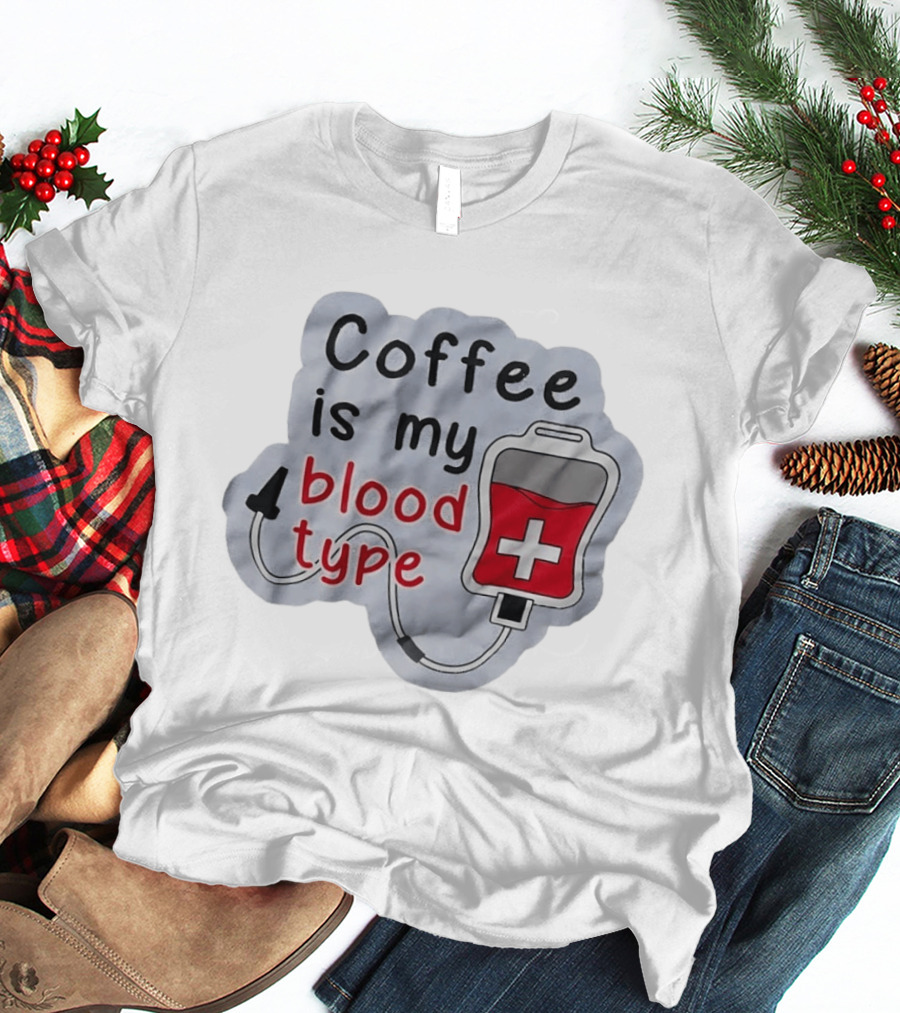 Coffee Is My Blood Type Coffee Lover Humor T-Shirt