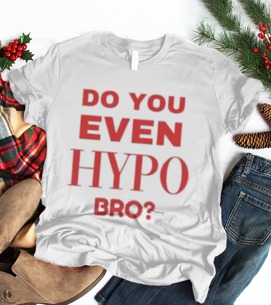 Do You Even Hypo Bro T-Shirt
