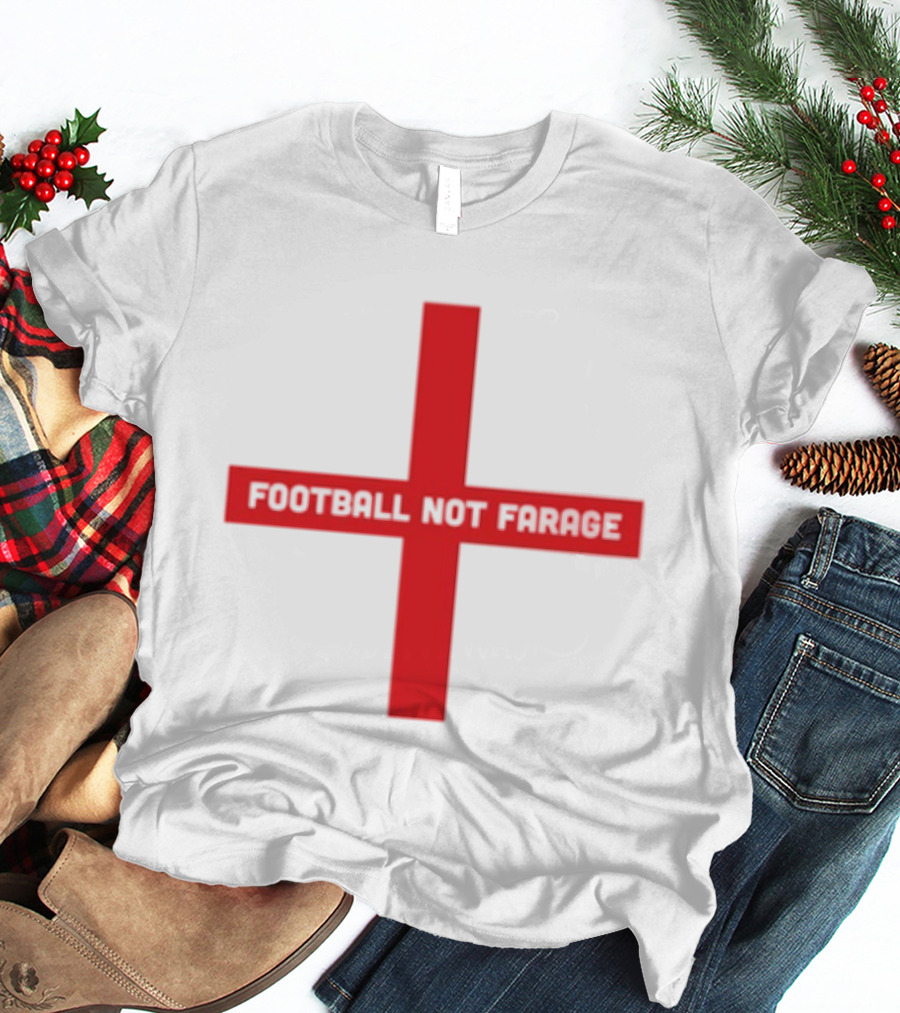 Football Not Farage UK Politics England Flag T-Shirt