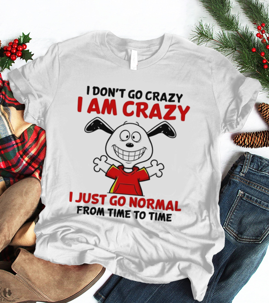 I Don't Go Crazy I Am Crazy I Just Go Normal From Time To Time Snoopy T-Shirt