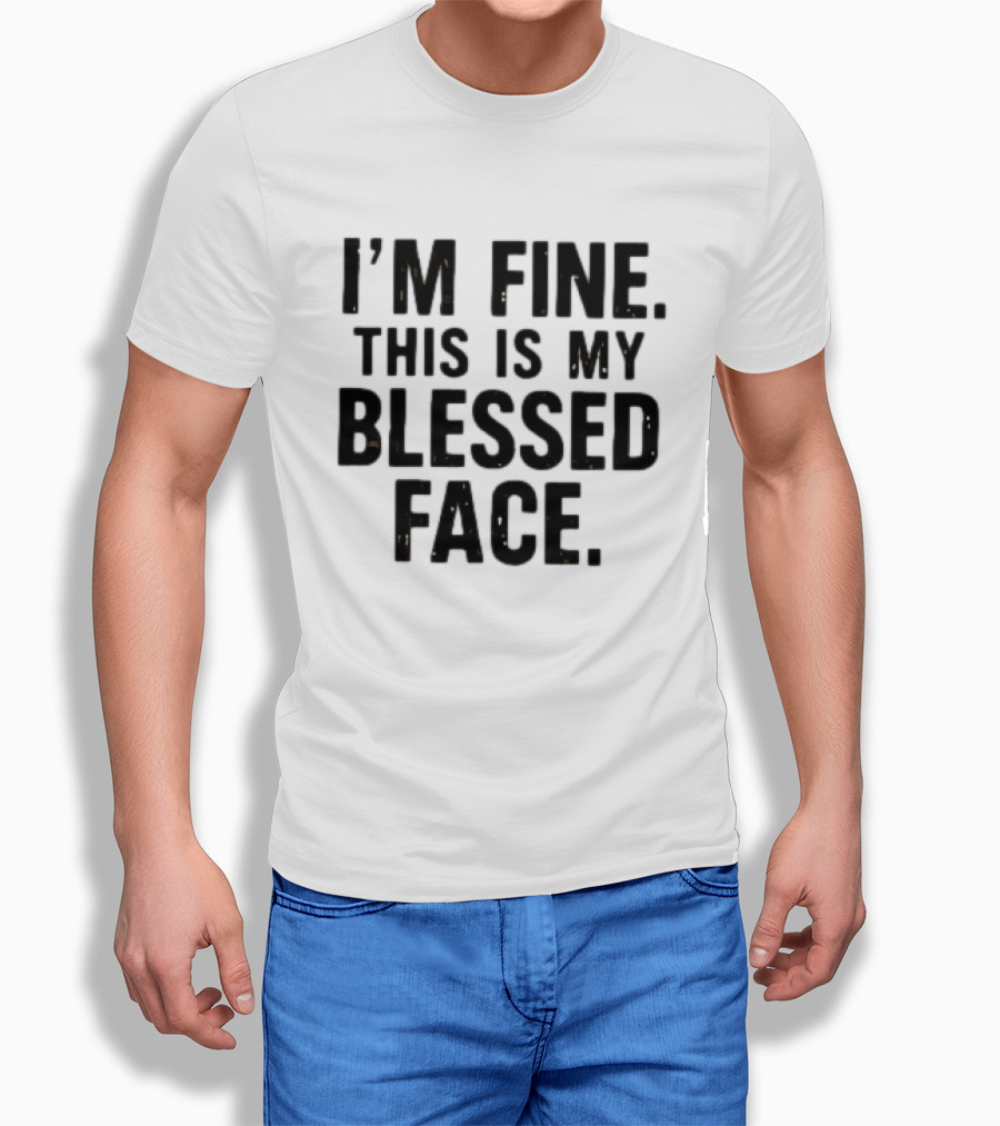 I'm Fine This Is My Blessed Face T-Shirt