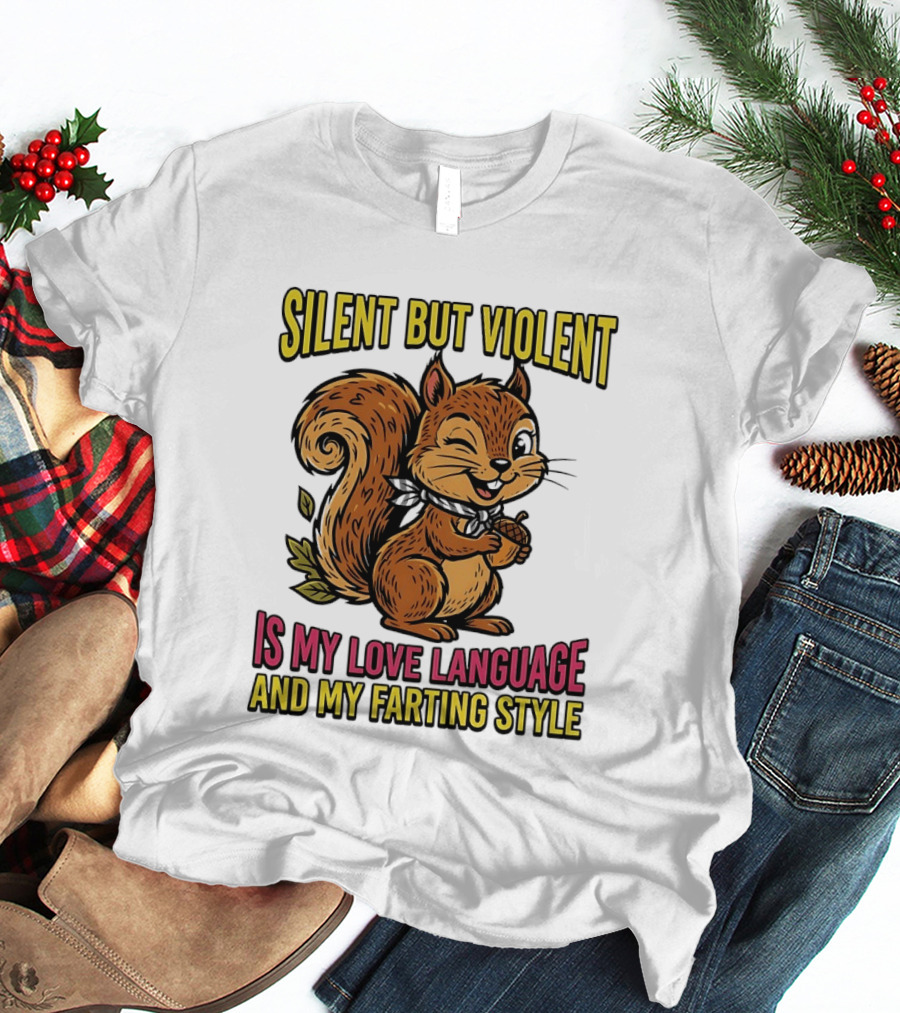 Silent But Violent Squirrel Is My Love Language And My Farting T-Shirt