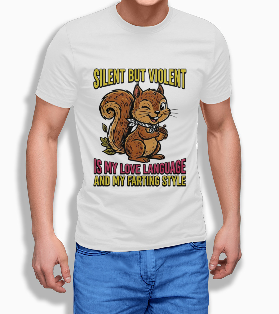 Silent But Violent Squirrel Is My Love Language And My Farting T-Shirt