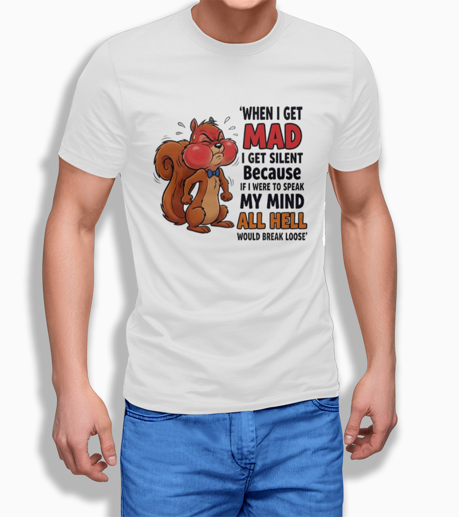 When I Get Mad I Get Silent Squirrel My Mind All Hell Would Break Loose T-Shirt