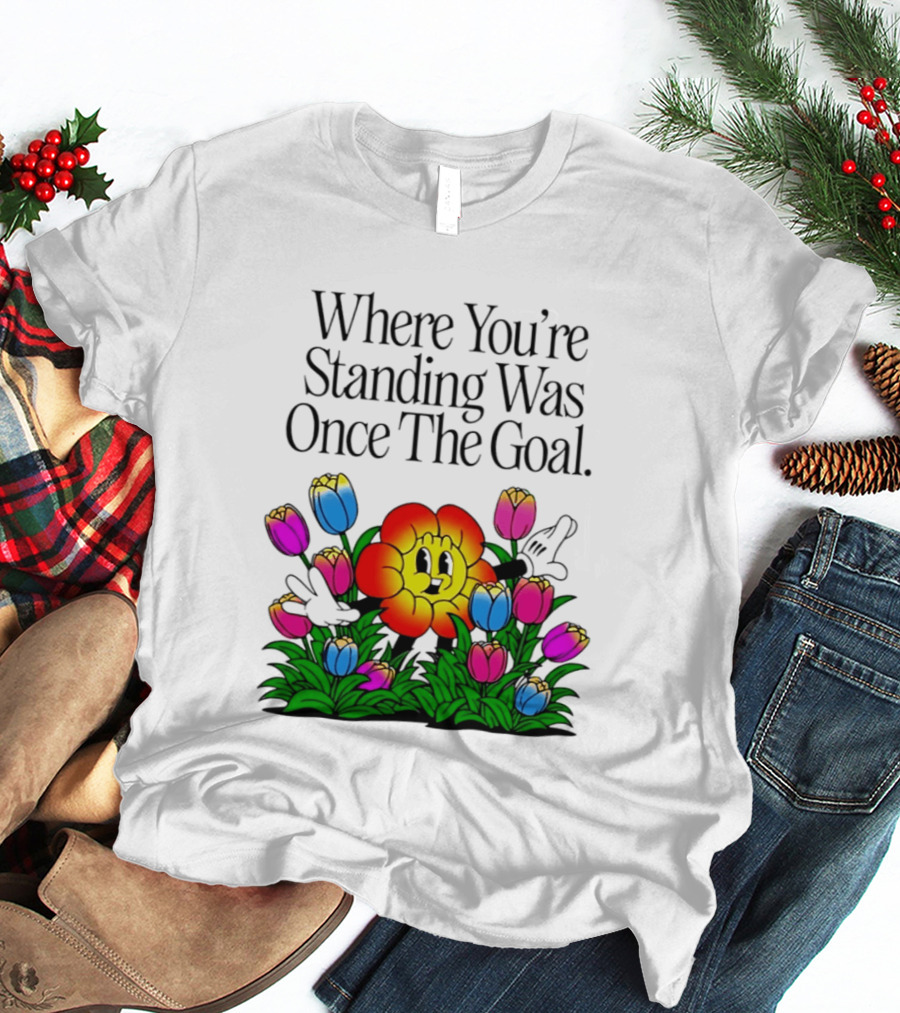 Where You're Standing Was Once The Goal Cartoon Flower Surrounded By Colorful Tulips T-Shirt
