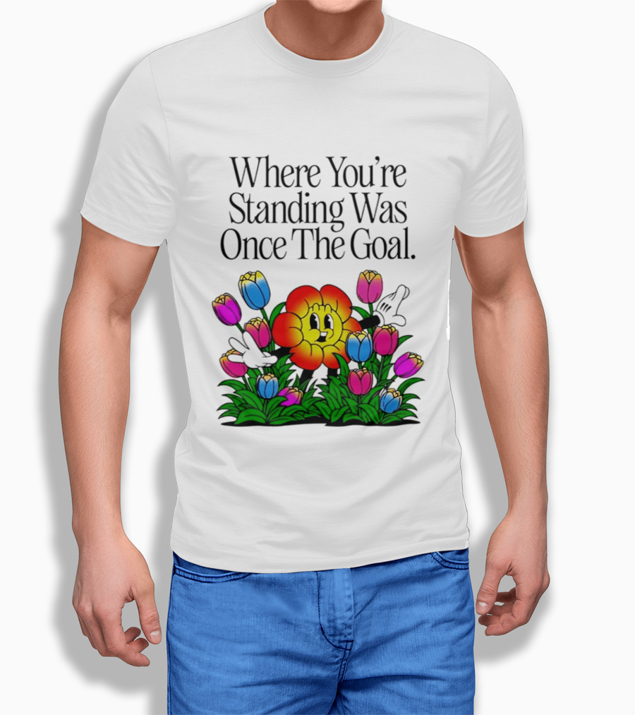 Where You're Standing Was Once The Goal Cartoon Flower Surrounded By Colorful Tulips T-Shirt
