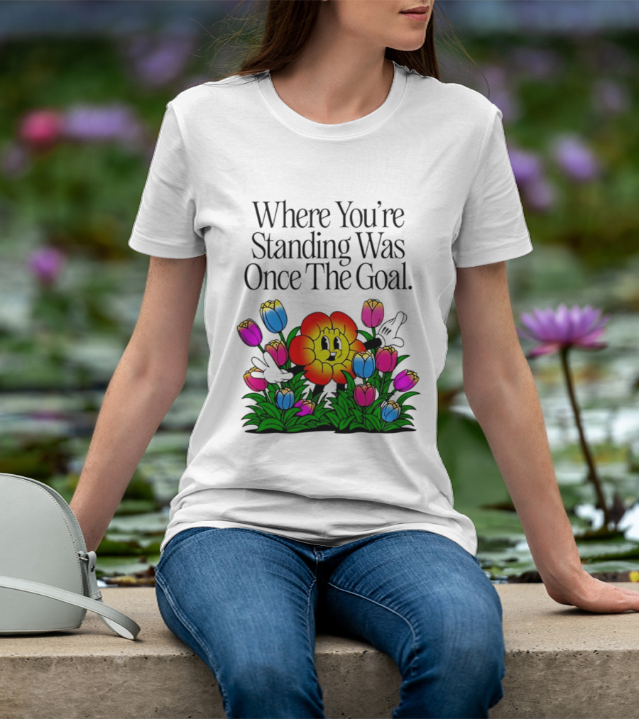 Where You're Standing Was Once The Goal Cartoon Flower Surrounded By Colorful Tulips T-Shirt