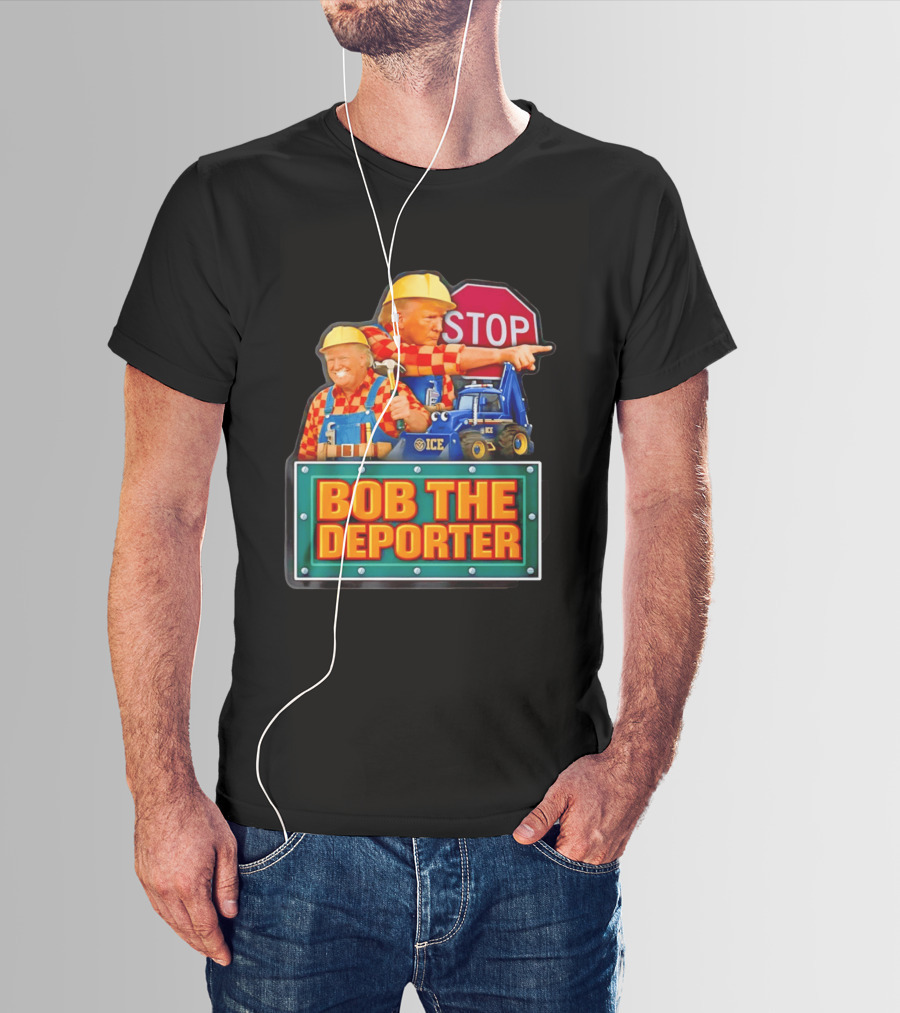BOB THE DEPORTER STOP ICE Construction Worker Satirical Political T-Shirt