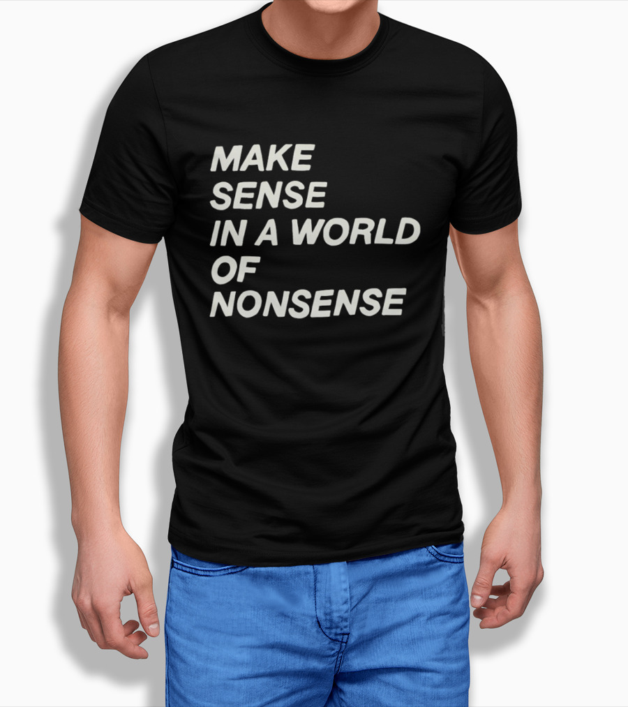 Make Sense In A World Of Nonsense T-Shirt