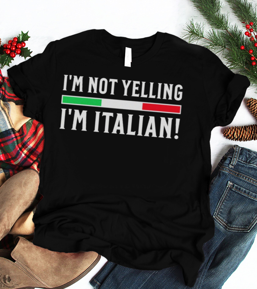 I'm Not Yelling I'm Italian Flag T-Shirt
