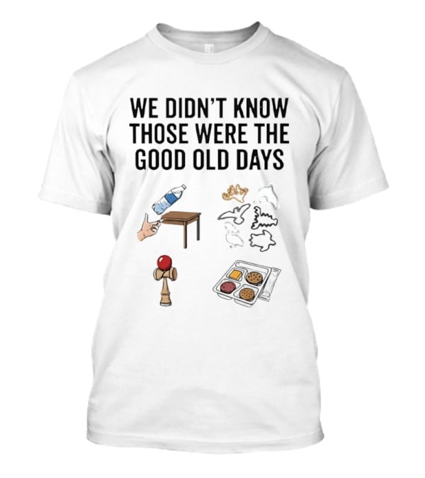 We Didn't Know Those Were The Good Old Days Nostalgic Playful Memories Toy And Snack T-Shirt