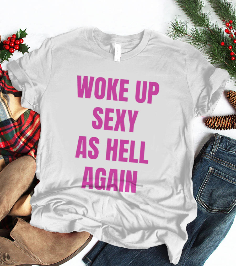 Woke Up Sexy As Hell Again Bold Pink T-Shirt