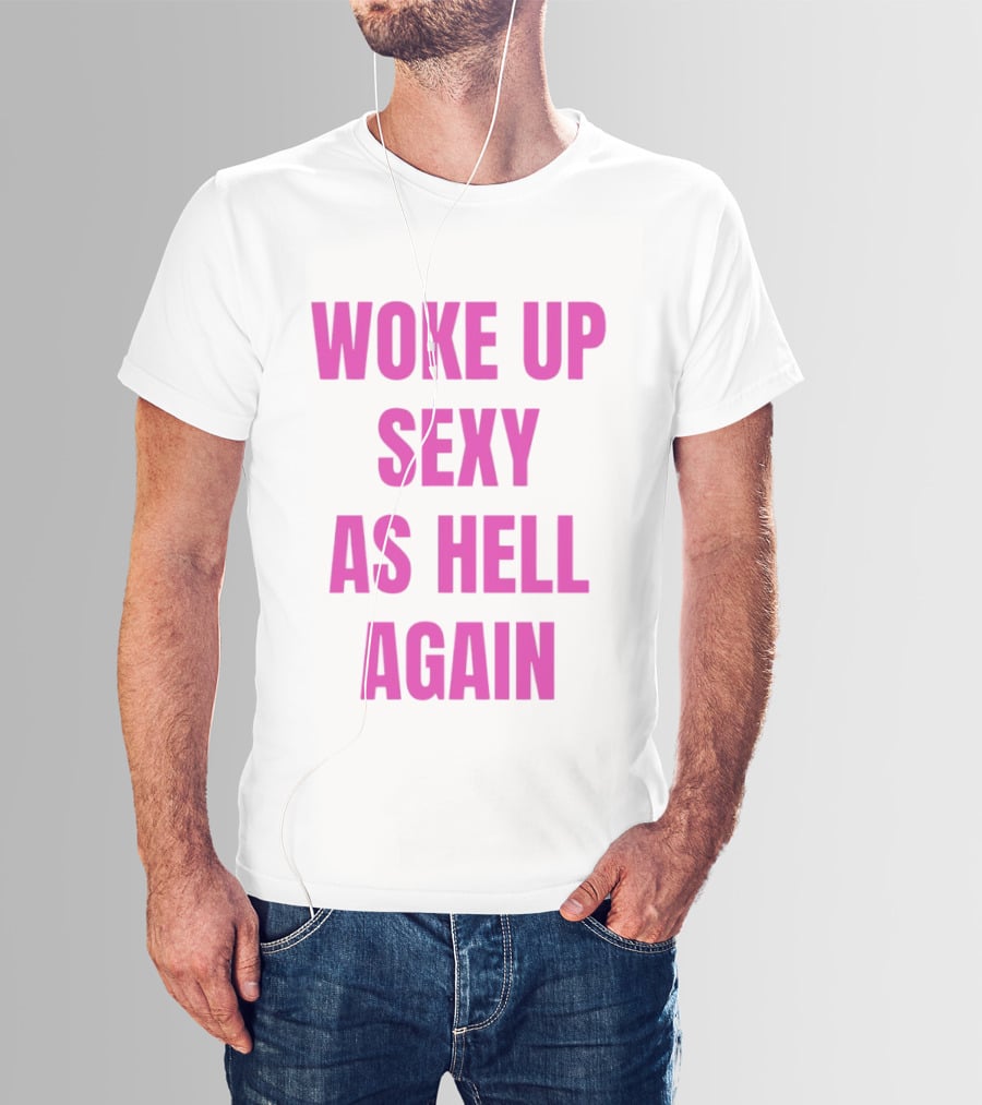 Woke Up Sexy As Hell Again Bold Pink T-Shirt