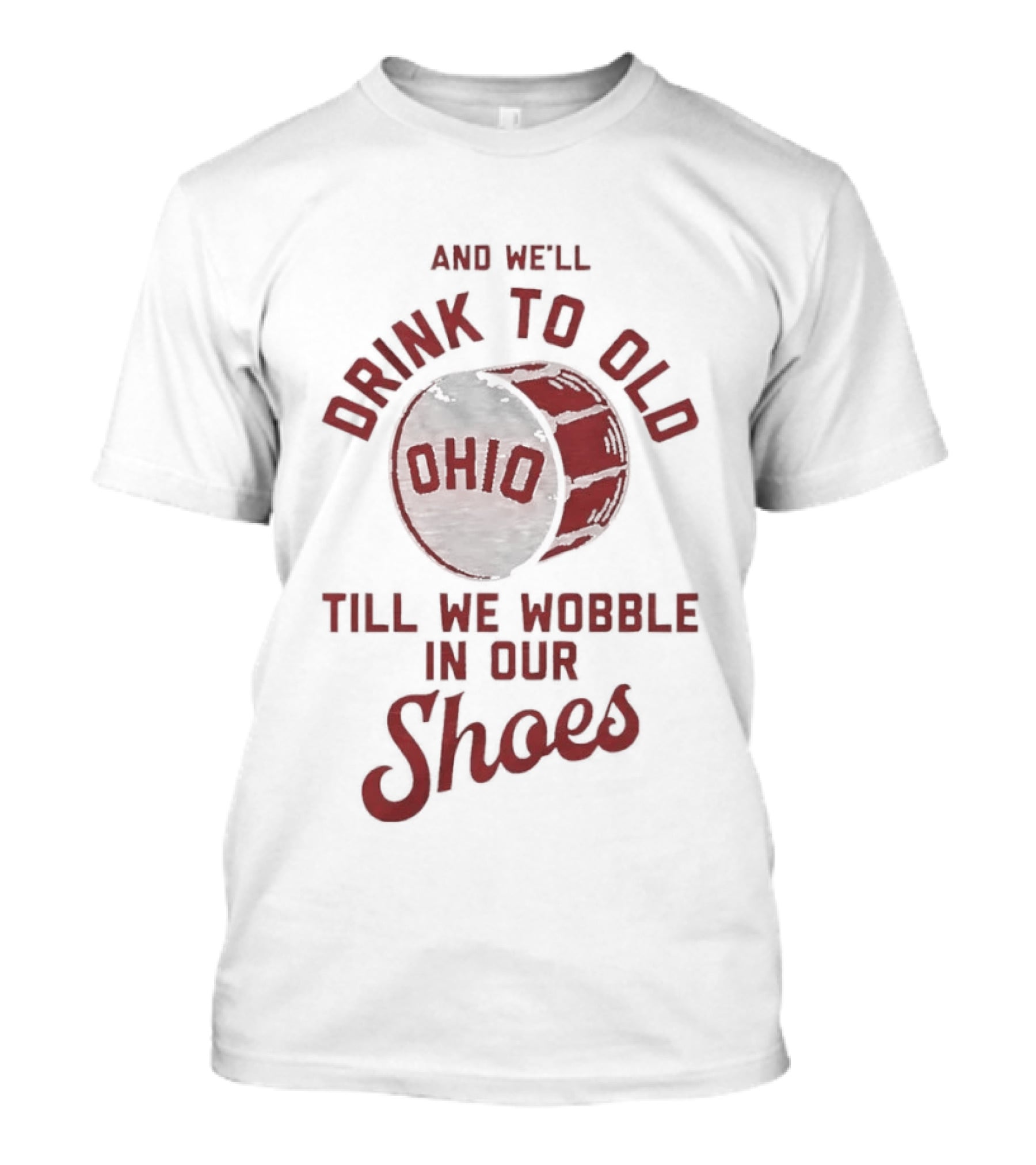 And We'll Drink To Old Ohio Till We Wobble In Our Shoes Barrel T-Shirt